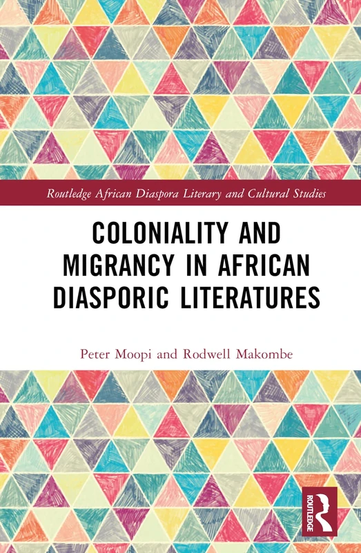 Coloniality and Migrancy in African Diasporic Literatures (Routledge African Diaspora Literary and Cultural Studies)