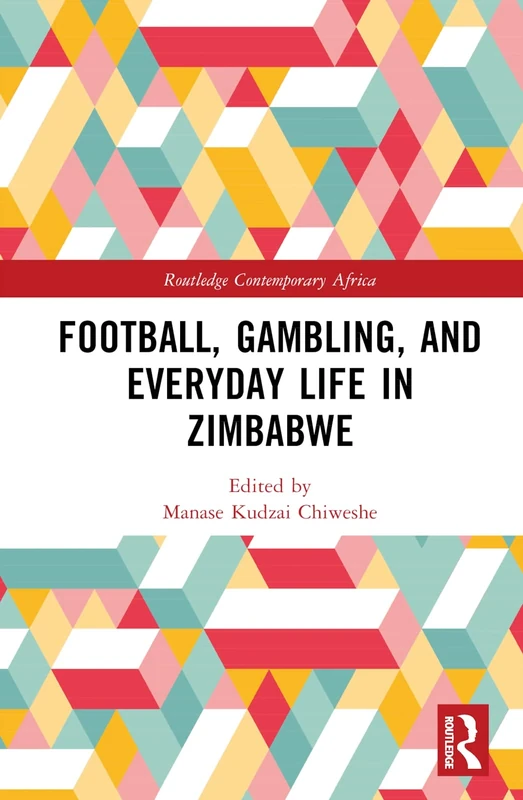 Football, Gambling, and Everyday Life in Zimbabwe (Routledge Contemporary Africa)