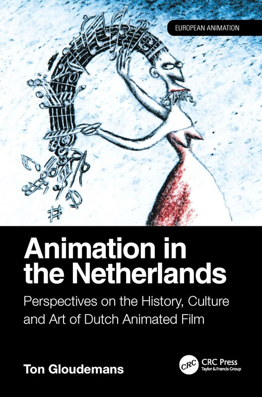 Animation in the Netherlands: Perspectives on the History, Culture and Art of Dutch Animated Film (European Animation)