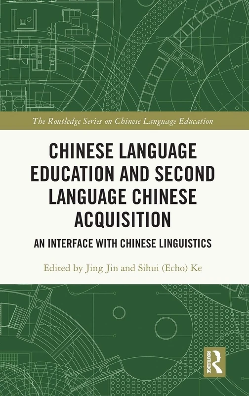 Chinese Language Education and Second Language Chinese Acquisition: An Interface with Chinese Linguistics (The Routledge Series on Chinese Language Education)