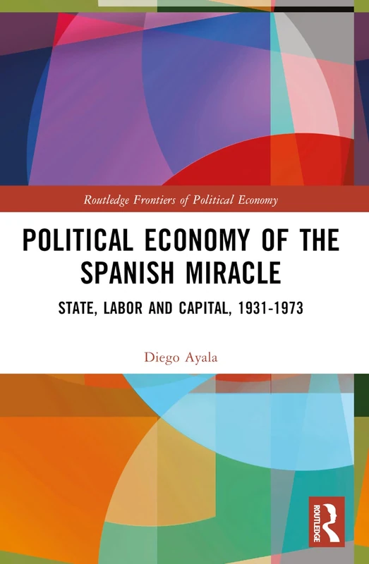 Political Economy of the Spanish Miracle: State, Labor and Capital, 1931–1973 (Routledge Frontiers of Political Economy) - Image 1
