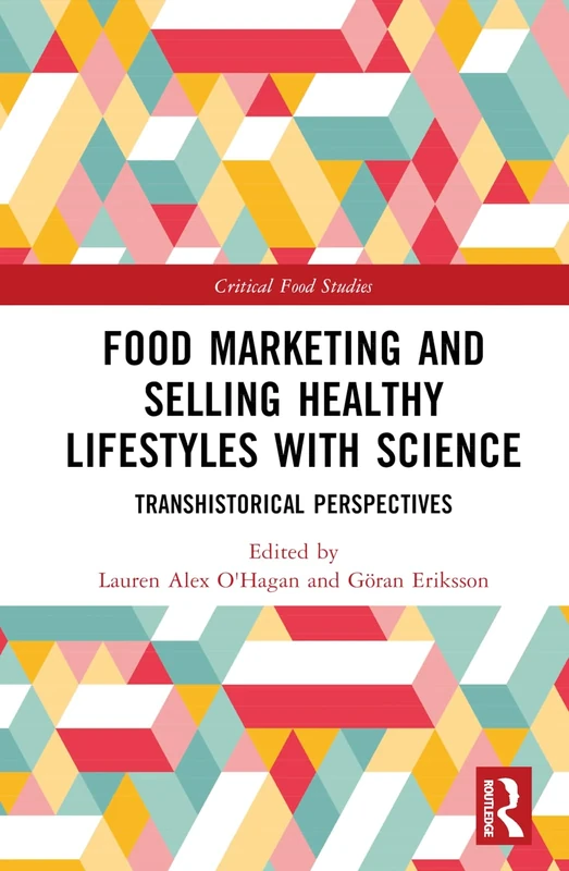 Food Marketing and Selling Healthy Lifestyles with Science: Transhistorical Perspectives (Critical Food Studies)