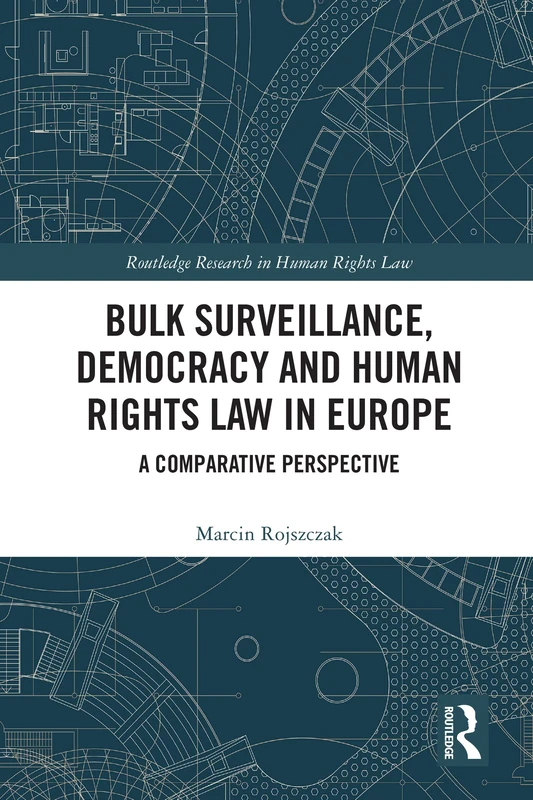Bulk Surveillance, Democracy and Human Rights Law in Europe: A Comparative Perspective (Routledge Research in Human Rights Law)