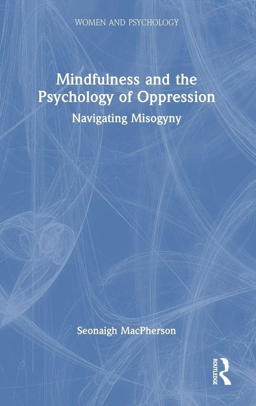 Mindfulness and the Psychology of Oppression: Navigating Misogyny (Women and Psychology)
