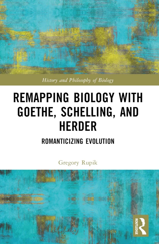 Remapping Biology with Goethe, Schelling, and Herder: Romanticizing Evolution (History and Philosophy of Biology)