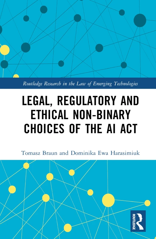Legal, Regulatory and Ethical Non-binary Choices of the AI Act (Routledge Research in the Law of Emerging Technologies)