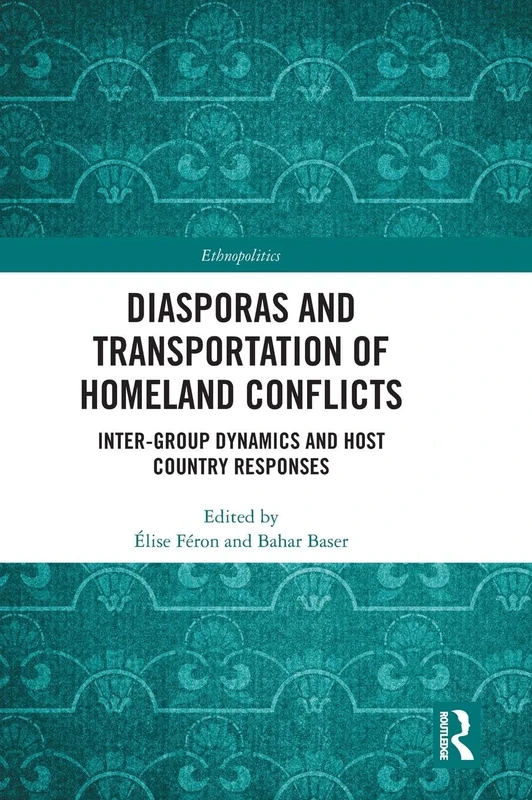 Diasporas and Transportation of Homeland Conflicts: Inter-group Dynamics and Host Country Responses (Ethnopolitics)