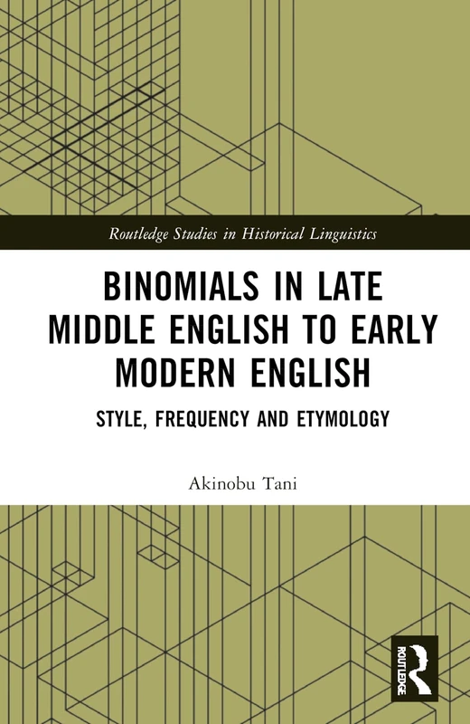 Binomials in Late Middle English to Early Modern English: Style, Frequency and Etymology (Routledge Studies in Historical Linguistics)