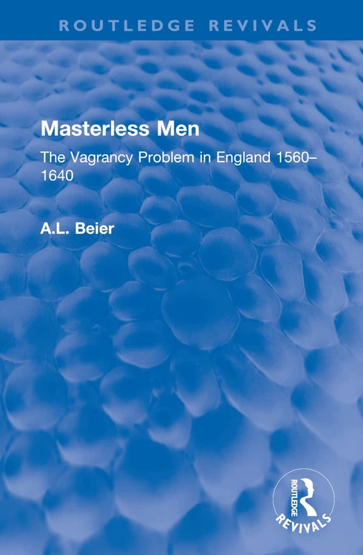 Masterless Men: The Vagrancy Problem in England 1560–1640 (Routledge Revivals)