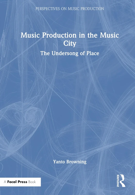 Music Production in the Music City: The Undersong of Place (Perspectives on Music Production)