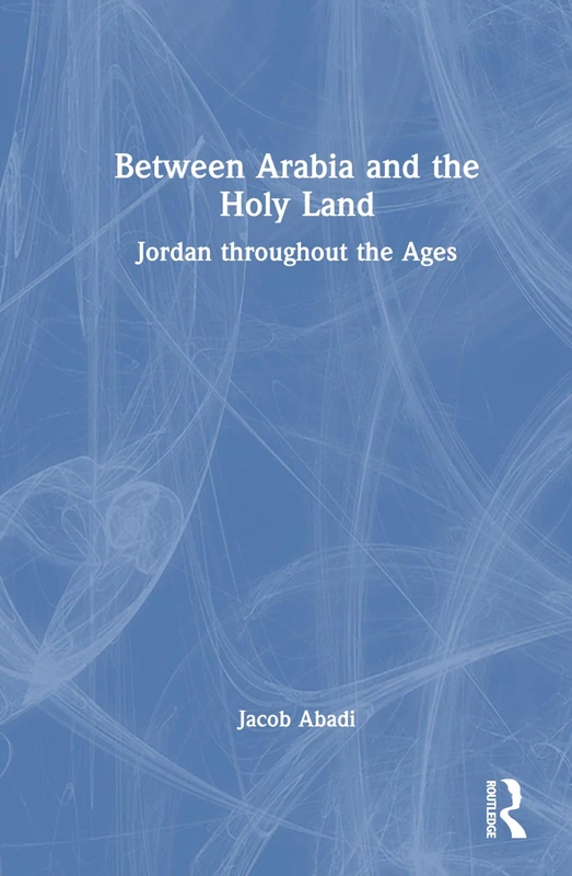 Between Arabia and the Holy Land: Jordan throughout the Ages