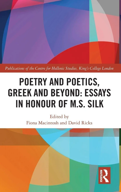 Poetry and Poetics, Greek and Beyond: Essays in Honour of M.S. Silk (Publications of the Centre for Hellenic Studies, King's College London)