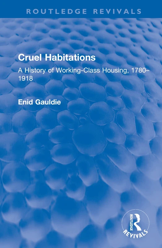 Cruel Habitations: A History of Working-Class Housing, 1780–1918 (Routledge Revivals) - Image 1