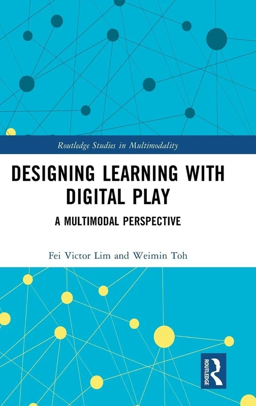 Designing Learning with Digital Play: A Multimodal Perspective (Routledge Studies in Multimodality)