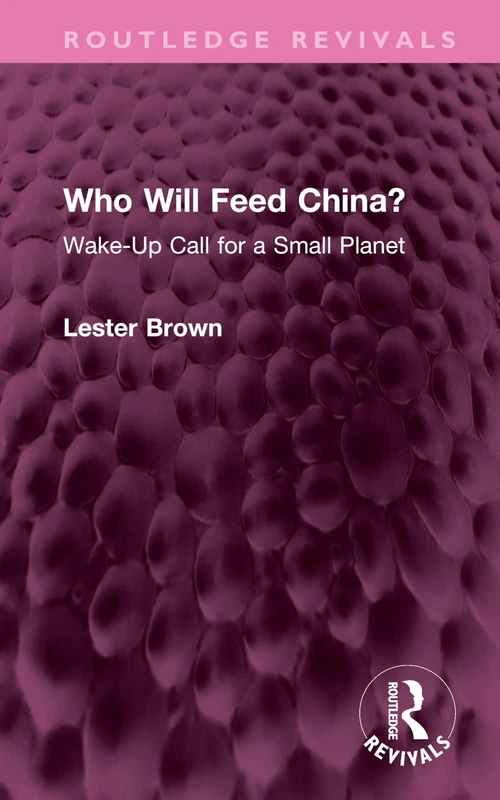 Who Will Feed China?: Wake-Up Call for a Small Planet (Routledge Revivals)