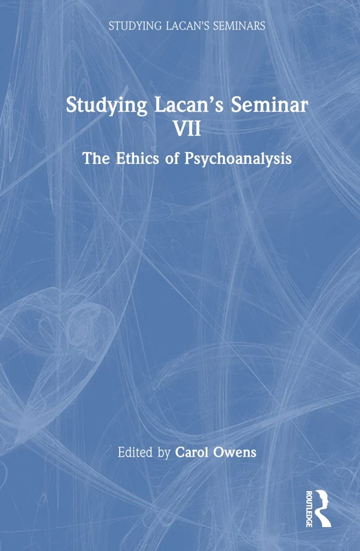 Routledge Studying Lacan's Seminar VII: The Ethics of Psychoanalysis