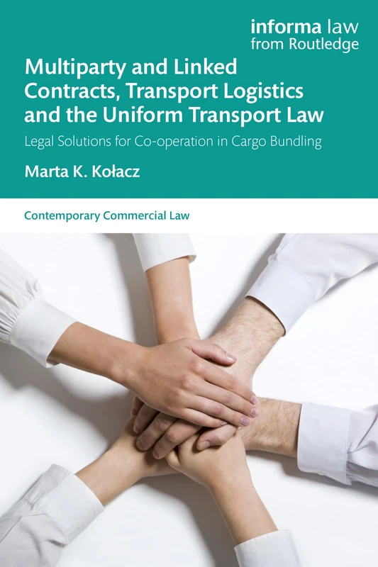 Multiparty and Linked Contracts, Transport Logistics and the Uniform Transport Law: Legal Solutions for Co-operation in Cargo Bundling (Contemporary Commercial Law)