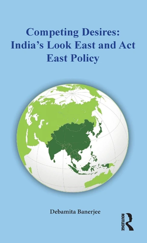 Competing Desires: India's Look East and Act East Policy