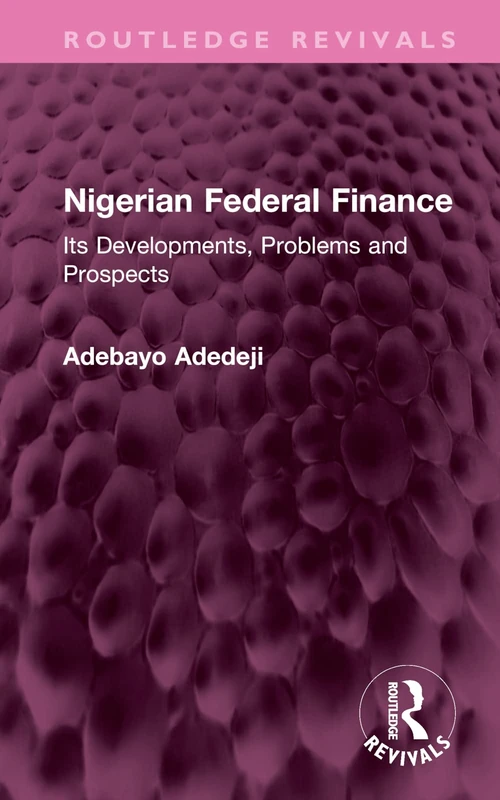 Nigerian Federal Finance: Its Developments, Problems and Prospects (Routledge Revivals)