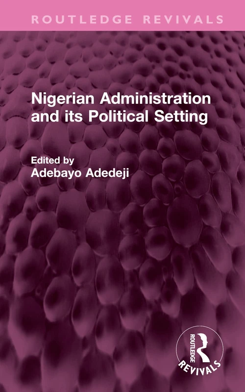Nigerian Administration and its Political Setting (Routledge Revivals)