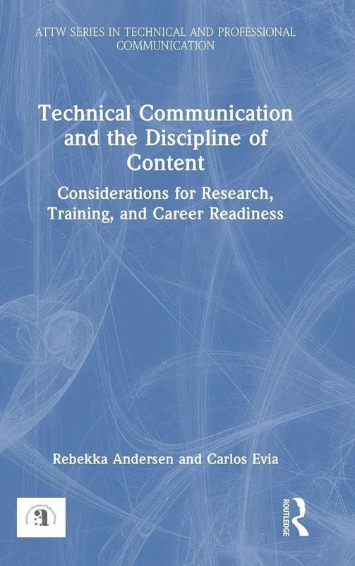 Technical Communication and the Discipline of Content: Considerations for Research, Training, and Career Readiness (ATTW Series in Technical and Professional Communication)