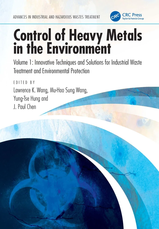 Control of Heavy Metals in the Environment, Volume 1: Innovative Techniques and Solutions for Industrial Waste Treatment and Environmental Protection ... in Industrial and Hazardous Wastes Treatment)