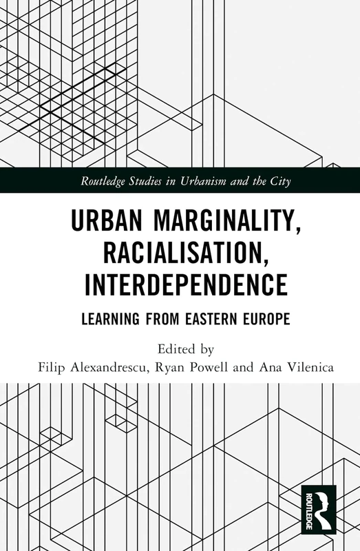 Urban Marginality, Racialisation, Interdependence: Learning from Eastern Europe (Routledge Studies in Urbanism and the City)