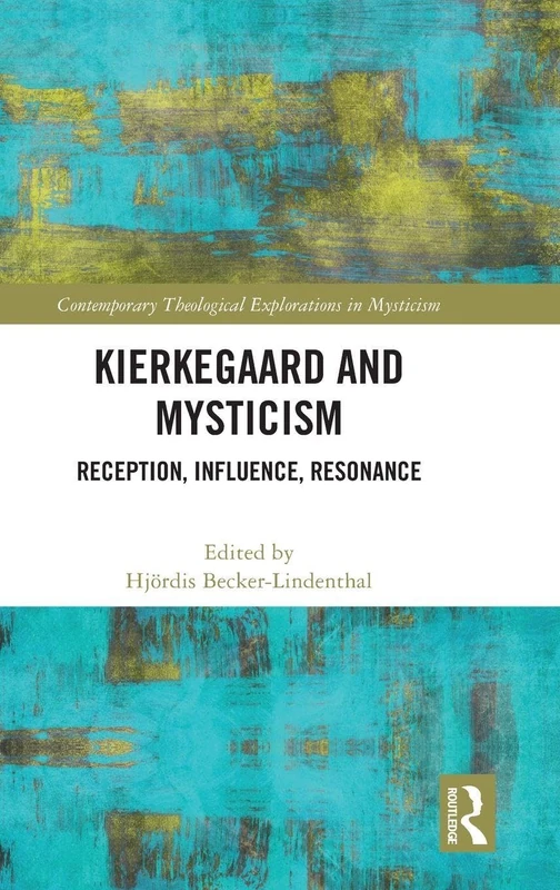 Kierkegaard and Mysticism: Reception, Influence, Resonance (Contemporary Theological Explorations in Mysticism)