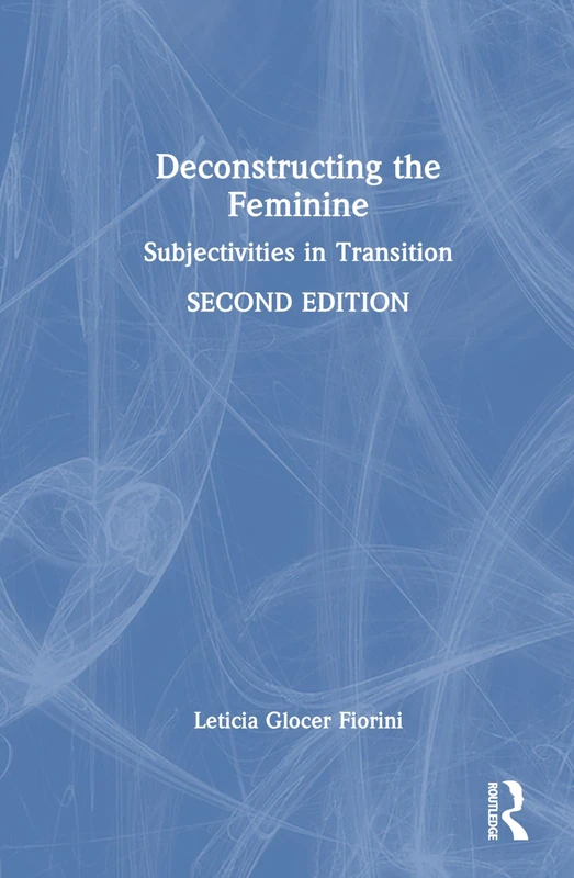 Routledge - Deconstructing the Feminine: Subjectivities in Transition