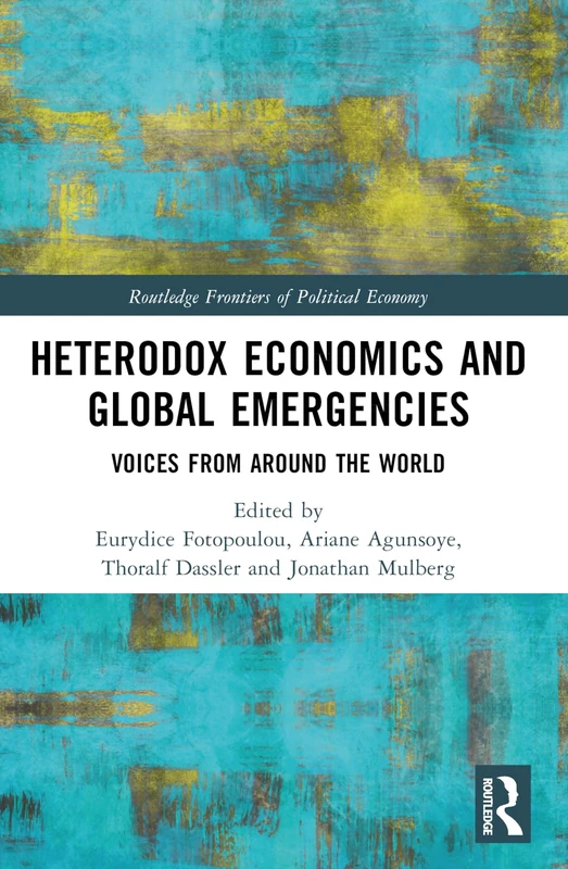 Heterodox Economics and Global Emergencies: Voices from Around the World (Routledge Frontiers of Political Economy)