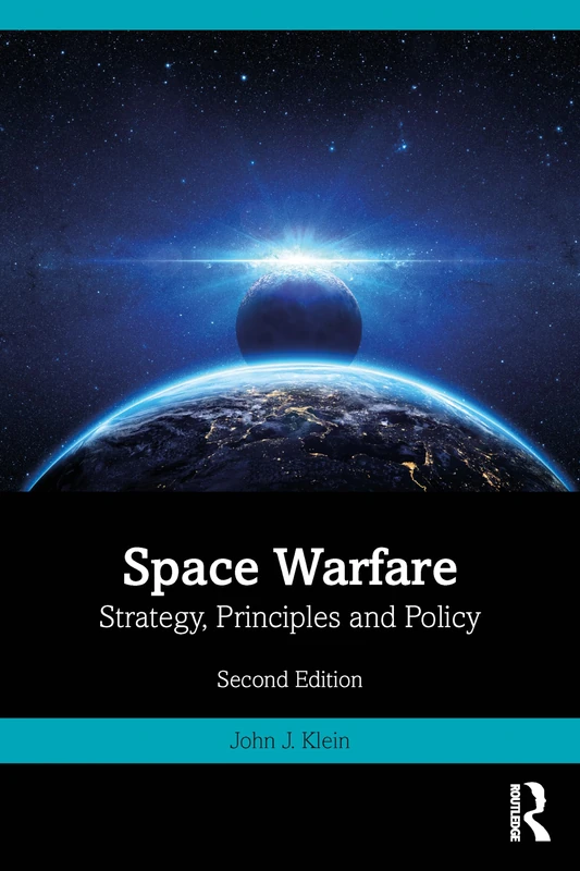 Space Warfare: Strategy, Principles and Policy (Space Power and Politics)