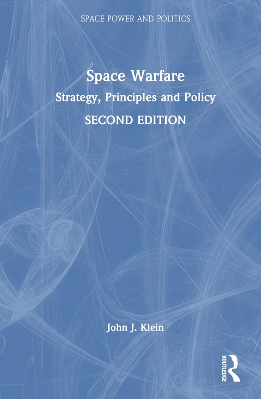 Space Warfare: Strategy, Principles and Policy (Space Power and Politics)