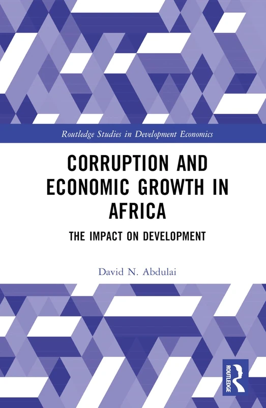 Corruption and Economic Growth in Africa: The Impact on Development (Routledge Studies in Development Economics)