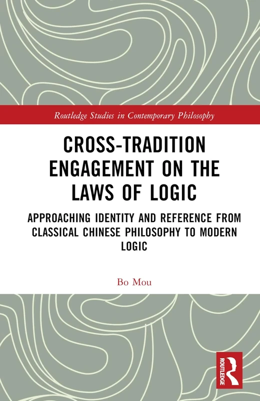 Cross-Tradition Engagement on the Laws of Logic: Approaching Identity and Reference from Classical Chinese Philosophy to Modern Logic (Routledge Studies in Contemporary Philosophy)