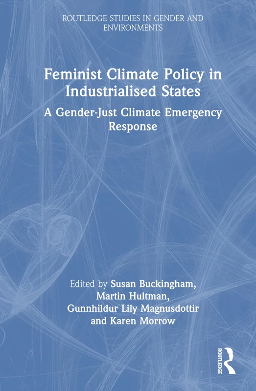 Feminist Climate Policy in Industrialised States: A Gender-Just Climate Emergency Response (Routledge Studies in Gender and Environments)