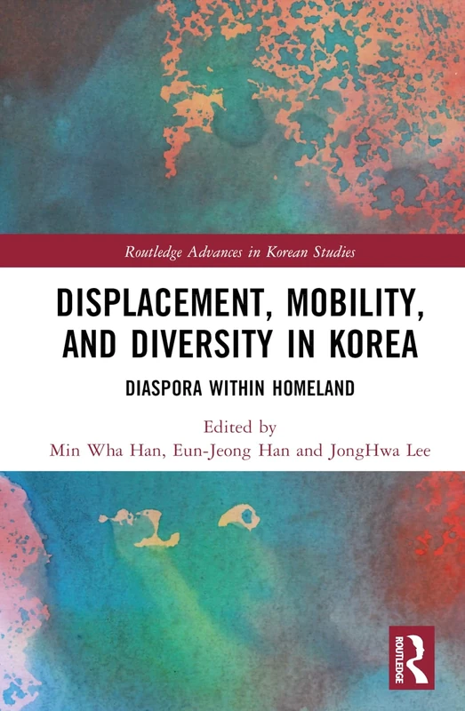 Displacement, Mobility, and Diversity in Korea: Diaspora Within Homeland (Routledge Advances in Korean Studies)
