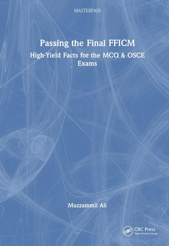 Passing the Final FFICM: High-Yield Facts for the MCQ & OSCE Exams (MasterPass)