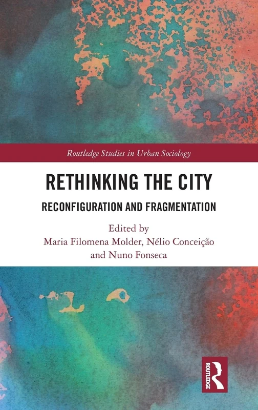 Rethinking the City: Reconfiguration and Fragmentation (Routledge Studies in Urban Sociology)