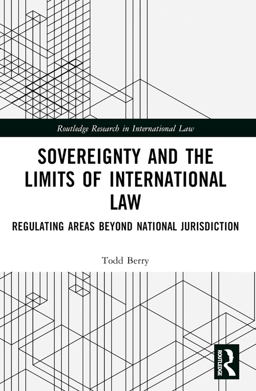 Sovereignty and the Limits of International Law: Regulating Areas Beyond National Jurisdiction (Routledge Research in International Law)