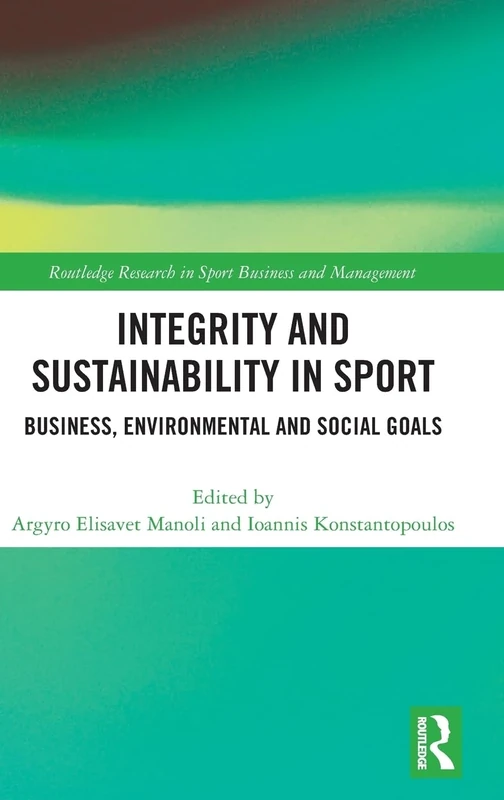 Integrity and Sustainability in Sport: Business, Environmental and Social Goals (Routledge Research in Sport Business and Management)