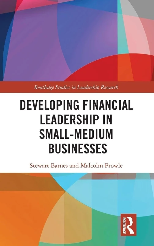 Developing Financial Leadership in Small-Medium Businesses (Routledge Studies in Leadership Research)