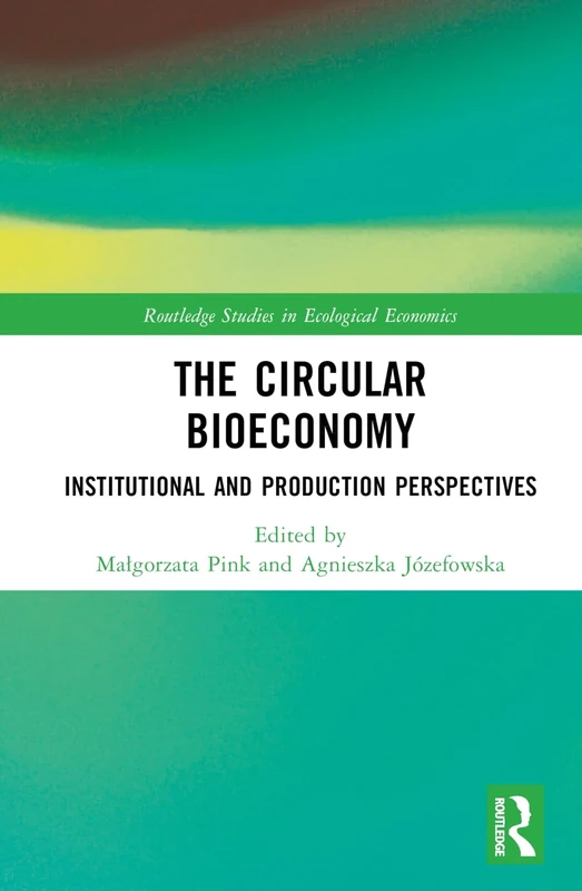The Circular Bioeconomy: Institutional and Production Perspectives (Routledge Studies in Ecological Economics)