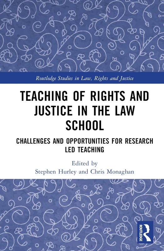 Teaching of Rights and Justice in the Law School: Challenges and Opportunities for Research Led Teaching (Routledge Studies in Law, Rights and Justice)