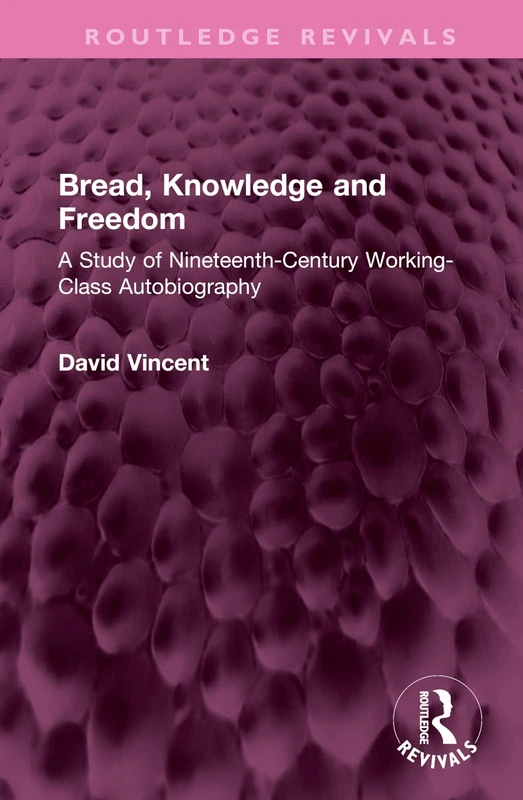 Bread, Knowledge and Freedom: A Study of Nineteenth-Century Working Class Autobiography (Routledge Revivals) - Image 1