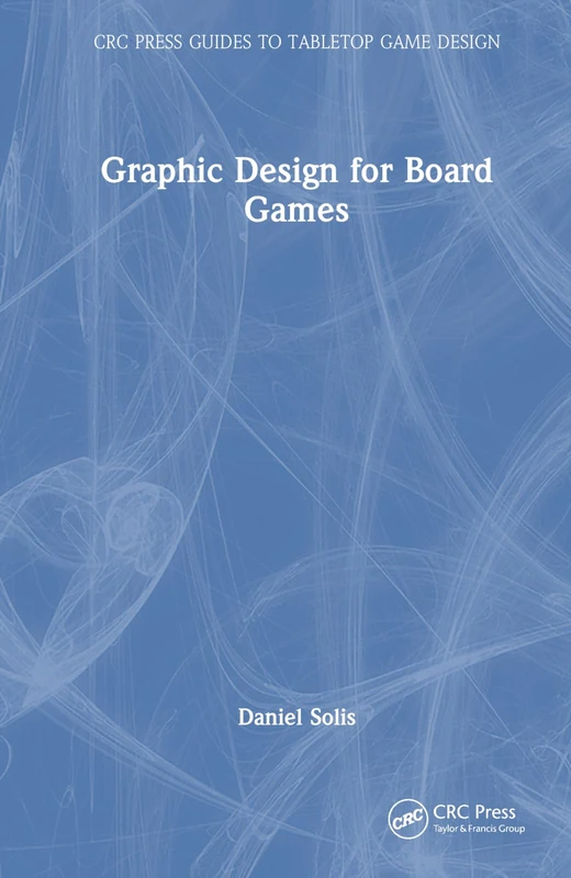 Graphic Design for Board Games (CRC Press Guides to Tabletop Game Design)