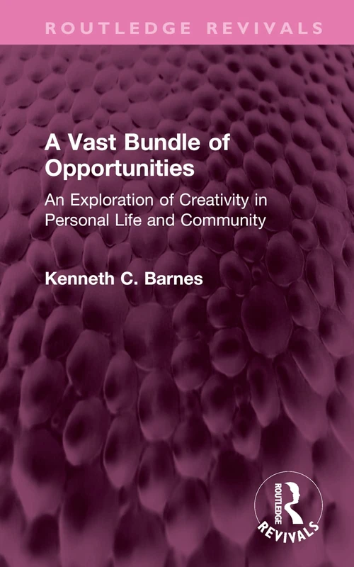 A Vast Bundle of Opportunities: An Exploration of Creativity in Personal Life and Community (Routledge Revivals) - Image 1