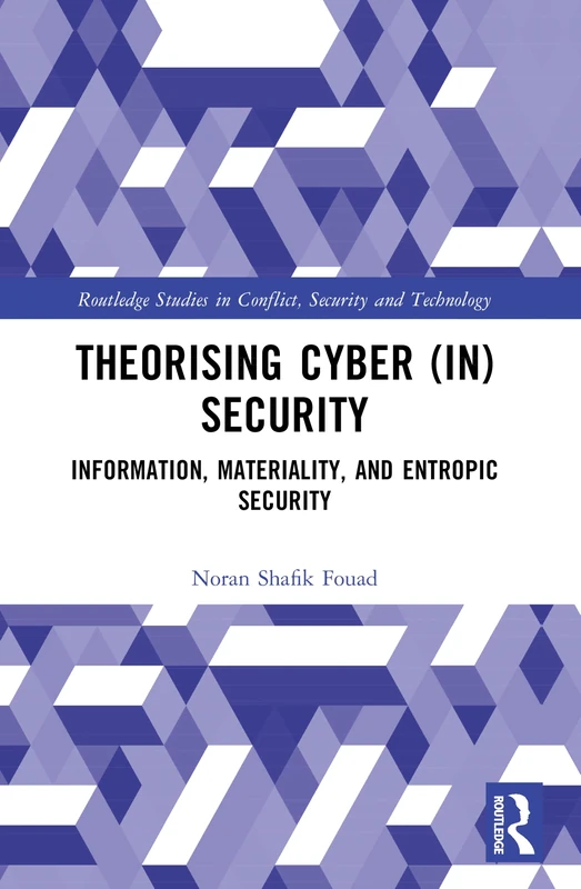 Theorising Cyber (In)Security: Information, Materiality, and Entropic Security (Routledge Studies in Conflict, Security and Technology)