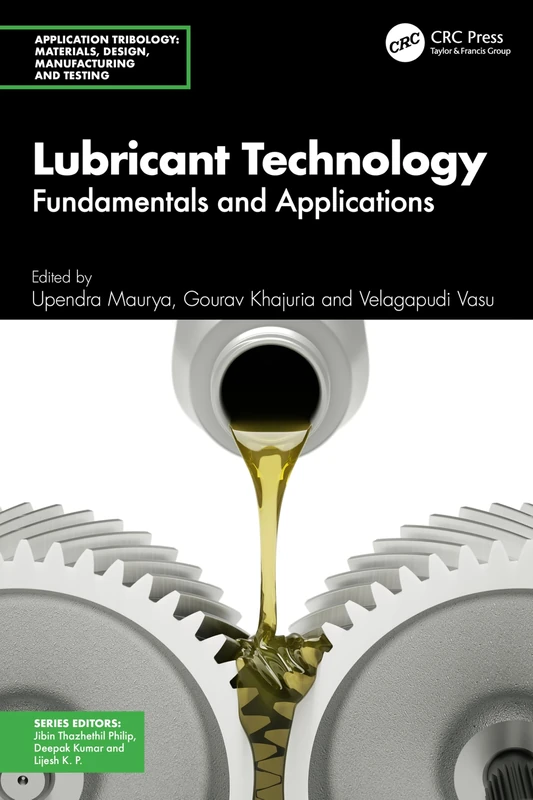 Lubricant Technology: Fundamentals and Applications (Application Tribology: Materials, Design, Manufacturing and Testing)