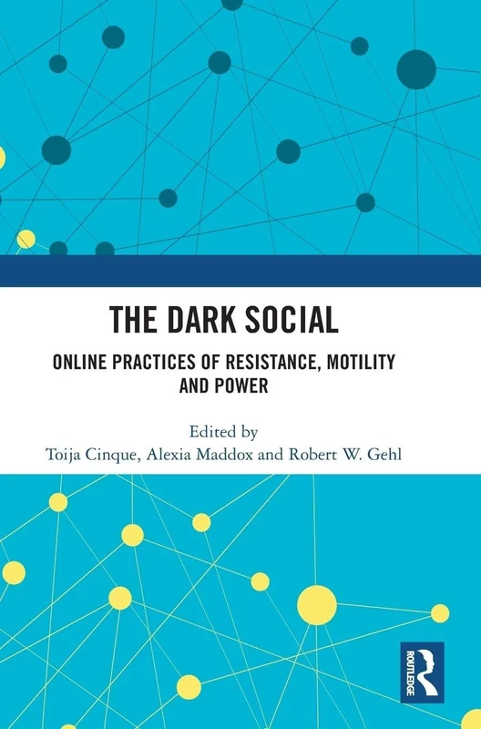 The Dark Social: Online Practices of Resistance, Motility and Power