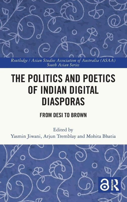 The Politics and Poetics of Indian Digital Diasporas: From Desi to Brown (Routledge/Asian Studies Association of Australia ASAA South Asian Series)